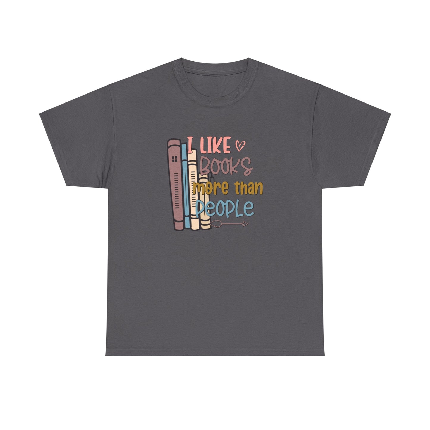 I like Books more than I like People Unisex Heavy Cotton Tee - sizes S - 5X