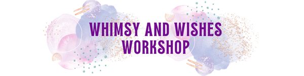 Whimsy and Wishes Workshop